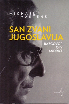 SAN ZVANI JUGOSLAVIJA - Razgovori o Ivi Andriću-0 SAN ZVANI JUGOSLAVIJA - Razgovori o Ivi Andriću-0
