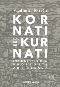 KORNATI KAD SU BILI KURNATI - Intimni leksikon prošlosti arhipelaga-0 KORNATI KAD SU BILI KURNATI - Intimni leksikon prošlosti arhipelaga-0