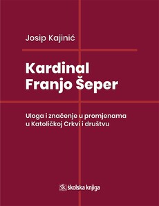 KARDINAL FRANJO ŠEPER - Uloga i značenje u promjenama u Katoličkoj Crkvi i društvu-0 KARDINAL FRANJO ŠEPER - Uloga i značenje u promjenama u Katoličkoj Crkvi i društvu-0