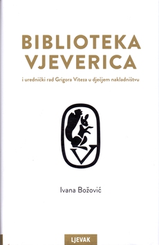 BIBLIOTEKA VJEVERICA i urednički rad Grigora Viteza u dječjem nakladništvu-0 BIBLIOTEKA VJEVERICA i urednički rad Grigora Viteza u dječjem nakladništvu-0