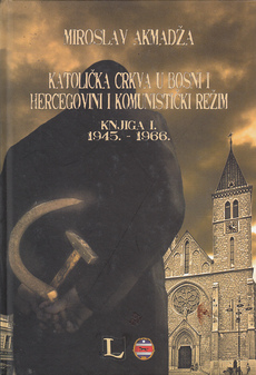 KATOLIČKA CRKVA U BOSNI I HERCEGOVINI I KOMUNISTIČKI REŽIM, knjiga I. 1945.-1966.-0