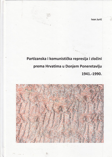 PARTIZANSKA I KOMUNISTIČKA REPRESIJA I ZLOČINI PREMA HRVATIMA U DONJEM PONERETAVLJU 1941.-1990.-0