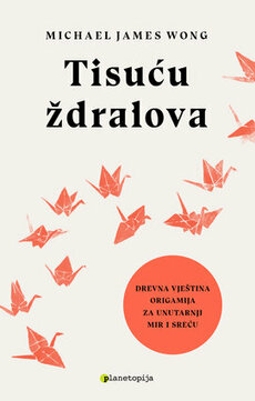 TISUĆU ŽDRALOVA - Drevna vještina origamija za unutarnji mir i sreću-0 TISUĆU ŽDRALOVA - Drevna vještina origamija za unutarnji mir i sreću-0