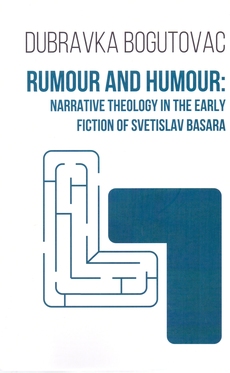 RUMOUR AND HUMOUR: NARRATIVE THEOLOGY IN THE EARLY FICTION OF SVETISLAV BASARA-0 RUMOUR AND HUMOUR: NARRATIVE THEOLOGY IN THE EARLY FICTION OF SVETISLAV BASARA-0