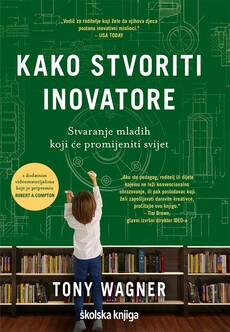 KAKO STVORITI INOVATORE - Stvaranje mladih koji će promijeniti svijet-0 KAKO STVORITI INOVATORE - Stvaranje mladih koji će promijeniti svijet-0