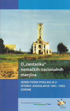 O NESTANKU NEMAČKIH NACIONALNIH MANJINA - JEDNO TEŠKO POGLAVLJE U ISTORIJI JUGOSLAVIJE 1941.-1955. GODINE-0