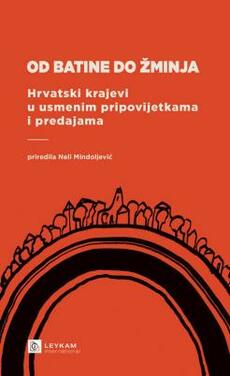 OD BATINE DO ŽMINJA - Hrvatski krajevi u usmenim pripovijetkama i predajama-0 OD BATINE DO ŽMINJA - Hrvatski krajevi u usmenim pripovijetkama i predajama-0