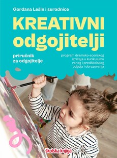 KREATIVNI ODGOJITELJI - Program dramsko-scenskog izričaja u kurikulumu ranog i predškolskog odgoja i obrazovanja-0 KREATIVNI ODGOJITELJI - Program dramsko-scenskog izričaja u kurikulumu ranog i predškolskog odgoja i obrazovanja-0