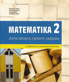 MATEMATIKA 2 - ZBIRKA DETALJNO RIJEŠENIH ZADATAKA iz udžbenika za 2. razred ekonomskih škola-0