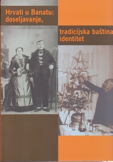 HRVATI U BANATU - DOSELJAVANJE, TRADICIJSKA BAŠTINA, IDENTITET-0 HRVATI U BANATU - DOSELJAVANJE, TRADICIJSKA BAŠTINA, IDENTITET-0