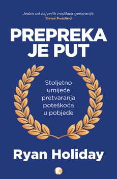 PREPREKA JE PUT - Bezvremena umjetnost pretvaranja iskušenja i poteškoća u trijumf-0 PREPREKA JE PUT - Bezvremena umjetnost pretvaranja iskušenja i poteškoća u trijumf-0