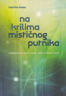NA KRILIMA MISTIČNOG PUTNIKA, Svjedočanstvo jedne mame - priča o životu i smrti-0
