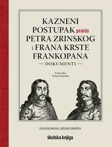 KAZNENI POSTUPAK PROTIV PETRA ZRINSKOG I FRANA KRSTE FRANKOPANA - dokumenti-0 KAZNENI POSTUPAK PROTIV PETRA ZRINSKOG I FRANA KRSTE FRANKOPANA - dokumenti-0