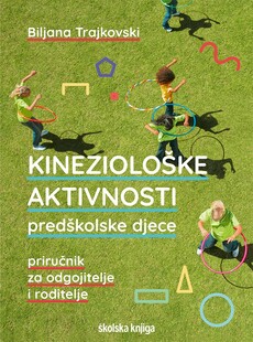KINEZIOLOŠKE AKTIVNOSTI PREDŠKOLSKE DJECE - Priručnik za odgojitelje i roditelje-0 KINEZIOLOŠKE AKTIVNOSTI PREDŠKOLSKE DJECE - Priručnik za odgojitelje i roditelje-0