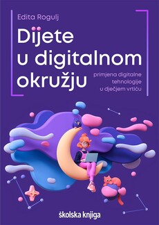 DIJETE U DIGITALNOM OKRUŽJU - Primjena digitalne tehnologije u dječjem vrtiću, priručnik za odgojitelje i roditelje-0 DIJETE U DIGITALNOM OKRUŽJU - Primjena digitalne tehnologije u dječjem vrtiću, priručnik za odgojitelje i roditelje-0