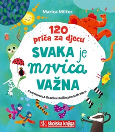 SVAKA JE MRVICA VAŽNA - 120 priča za djecu-0 SVAKA JE MRVICA VAŽNA - 120 priča za djecu-0