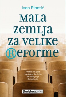 MALA ZEMLJA ZA VELIKE REFORME - Kratka povijest hrvatskog školstva od doseljenja do iseljenja-0 MALA ZEMLJA ZA VELIKE REFORME - Kratka povijest hrvatskog školstva od doseljenja do iseljenja-0
