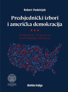 PREDSJEDNIČKI IZBORI I AMERIČKA DEMOKRACIJA - Stvaranje i evolucija elektorskog kolegija-0 PREDSJEDNIČKI IZBORI I AMERIČKA DEMOKRACIJA - Stvaranje i evolucija elektorskog kolegija-0