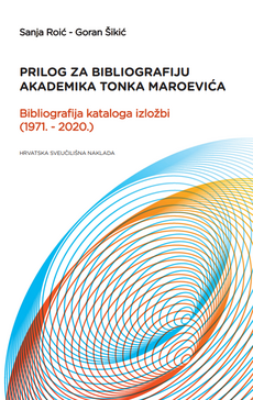 PRILOG ZA BIBLIOGRAFIJU AKADEMIKA TONKA MAROEVIĆA - Bibliografija kataloga izložbi (1971-2020.)-0 PRILOG ZA BIBLIOGRAFIJU AKADEMIKA TONKA MAROEVIĆA - Bibliografija kataloga izložbi (1971-2020.)-0