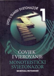 UVOD U ISLAMSKI SVJETONAZOR - ČOVJEK I VJEROVANJE - MONOTEISTIČKI SVJETONAZOR - Svezak 1-0 UVOD U ISLAMSKI SVJETONAZOR - ČOVJEK I VJEROVANJE - MONOTEISTIČKI SVJETONAZOR - Svezak 1-0