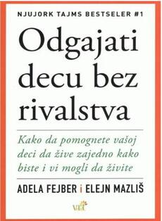 ODGAJATI DECU BEZ RIVALSTVA - Kako da pomognete deci da žive zajedno kako biste i vi mogli da živite-0 ODGAJATI DECU BEZ RIVALSTVA - Kako da pomognete deci da žive zajedno kako biste i vi mogli da živite-0