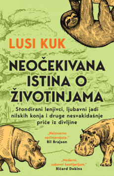 NEOČEKIVANA ISTINA O ŽIVOTINJAMA - Stondirani lenjivci, ljubavni jadi nilskih konja i druge nesvakidašnje priče iz divljine-0 NEOČEKIVANA ISTINA O ŽIVOTINJAMA - Stondirani lenjivci, ljubavni jadi nilskih konja i druge nesvakidašnje priče iz divljine-0