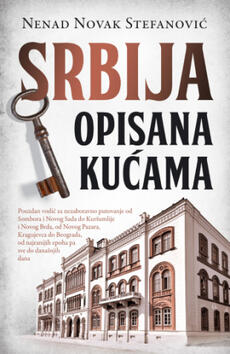SRBIJA OPISANA KUĆAMA - Pouzdan vodič za nezaboravno putovanje od najranijih epoha pa sve do današnjih dana-0 SRBIJA OPISANA KUĆAMA - Pouzdan vodič za nezaboravno putovanje od najranijih epoha pa sve do današnjih dana-0