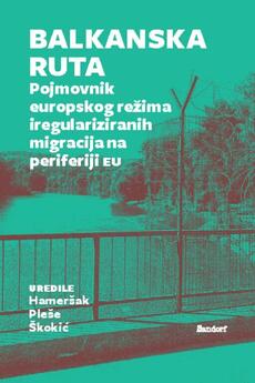 BALKANSKA RUTA - Pojmovnik europskog režima iregulariziranih migracija na periferiji EU-0 BALKANSKA RUTA - Pojmovnik europskog režima iregulariziranih migracija na periferiji EU-0