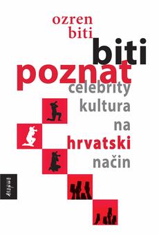 BITI POZNAT - Celebrity kultura na hrvatski način-0 BITI POZNAT - Celebrity kultura na hrvatski način-0