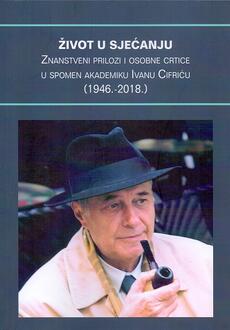 ŽIVOT U SJEĆANJU - Znanstveni prilozi i osobne crtice u spomen akademiku Ivanu Cifriću (1946.-2018.)-0 ŽIVOT U SJEĆANJU - Znanstveni prilozi i osobne crtice u spomen akademiku Ivanu Cifriću (1946.-2018.)-0