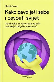 KAKO ZAVOLJETI SEBE I OSVOJITI SVIJET - Oslobodite se samosputavajućih uvjerenja i prigrlite svoju moć-0 KAKO ZAVOLJETI SEBE I OSVOJITI SVIJET - Oslobodite se samosputavajućih uvjerenja i prigrlite svoju moć-0