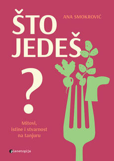 ŠTO JEDEŠ? - Mitovi, istine i stvarnost na tanjuru-0 ŠTO JEDEŠ? - Mitovi, istine i stvarnost na tanjuru-0