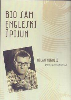 BIO SAM ENGLESKI ŠPIJUN - Iz rukopisne ostavštine Milana Nikolića (1957. godina)-0 BIO SAM ENGLESKI ŠPIJUN - Iz rukopisne ostavštine Milana Nikolića (1957. godina)-0
