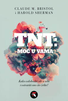 TNT - MOĆ U VAMA - Kako osloboditi sile u sebi i ostvariti ono što želite-0 TNT - MOĆ U VAMA - Kako osloboditi sile u sebi i ostvariti ono što želite-0