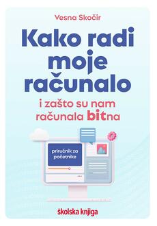 KAKO RADI MOJE RAČUNALO I ZAŠTO SU NAM RAČUNALA BITNA - Priručnik za početno učenje-0 KAKO RADI MOJE RAČUNALO I ZAŠTO SU NAM RAČUNALA BITNA - Priručnik za početno učenje-0