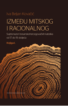 IZMEĐU MITSKOG I RACIONALNOG - Svjetonazori bosanskohercegovačkih katolika od 17. do 19. stoljeća - Knjiga I.-0 IZMEĐU MITSKOG I RACIONALNOG - Svjetonazori bosanskohercegovačkih katolika od 17. do 19. stoljeća - Knjiga I.-0
