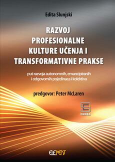 RAZVOJ PROFESIONALNE KULTURE UČENJA I TRANSFORMATIVNE PRAKSE - Put razvoja autonomnih, emancipiranih i odgovornih pojedinaca i kolektiva-0 RAZVOJ PROFESIONALNE KULTURE UČENJA I TRANSFORMATIVNE PRAKSE - Put razvoja autonomnih, emancipiranih i odgovornih pojedinaca i kolektiva-0