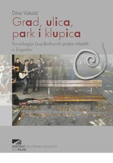 GRAD, ULICA, PARK I KLUPICA - SOCIOLOGIJA (SUP)KULTURNIH PRAKSI MLADIH U ZAGREBU-0 GRAD, ULICA, PARK I KLUPICA - SOCIOLOGIJA (SUP)KULTURNIH PRAKSI MLADIH U ZAGREBU-0