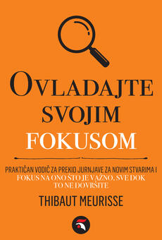OVLADAJTE SVOJIM FOKUSOM - Praktičan vodič za prekid jurnjave za novim stvarima i fokus na ono što je važno, sve dok to ne dovršite-0 OVLADAJTE SVOJIM FOKUSOM - Praktičan vodič za prekid jurnjave za novim stvarima i fokus na ono što je važno, sve dok to ne dovršite-0