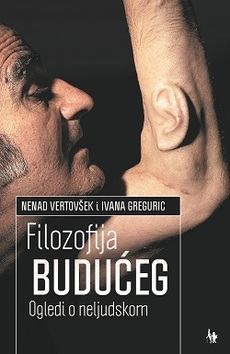 FILOZOFIJA BUDUĆEG - Ogledi o neljudskom-0