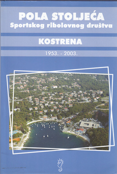 POLA STOLJEĆA SPORTSKOG RIBOLOVNOG DRUŠTVA KOSTRENA 1953. - 2003.-0