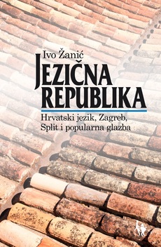 JEZIČNA REPUBLIKA - Hrvatski jezik, Zagreb, Split i popularna glazba-0 JEZIČNA REPUBLIKA - Hrvatski jezik, Zagreb, Split i popularna glazba-0