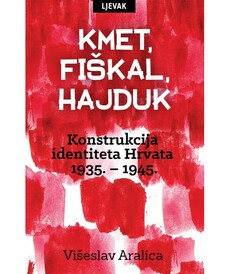 KMET, FIŠKAL, HAJDUK - konstrukcija identiteta Hrvata 1935. - 1945.-0 KMET, FIŠKAL, HAJDUK - konstrukcija identiteta Hrvata 1935. - 1945.-0