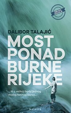 MOST PONAD BURNE RIJEKE - Ili o velikoj borbi jednog malog tatinog borca 2. izdanje-0 MOST PONAD BURNE RIJEKE - Ili o velikoj borbi jednog malog tatinog borca 2. izdanje-0