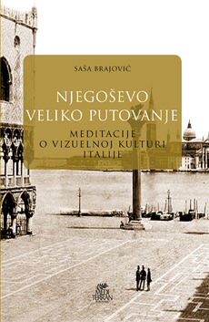 NJEGOŠEVO VELIKO PUTOVANJE - MEDITACIJE O VIZUELNOJ KULTURI ITALIJE-0 NJEGOŠEVO VELIKO PUTOVANJE - MEDITACIJE O VIZUELNOJ KULTURI ITALIJE-0