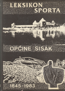 LEKSIKON SPORTA OPĆINE SISAK 1845 - 1983. (Organizacije, ljudi, događaji)-0