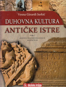 DUHOVNA KULTURA ANTIČKE ISTRE, knjiga I. - kultovi u procesu romanizacije antičke Istre-0