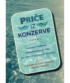 PRIČE IZ KONZERVE - Povijest prerade i konzerviranja riba na sjeveroistočnom Jadranu-0