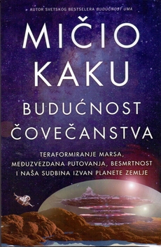 BUDUĆNOST ČOVEČANSTVA - Teraformiranje Marsa, međuzvezdana putovanja, besmrtnost i naša sudbina izvan planete Zemlje-0 BUDUĆNOST ČOVEČANSTVA - Teraformiranje Marsa, međuzvezdana putovanja, besmrtnost i naša sudbina izvan planete Zemlje-0