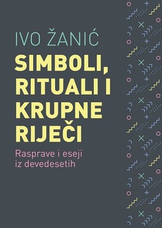 SIMBOLI, RITUALI I KRUPNE RIJEČI - Rasprave i eseji iz devedesetih-0 SIMBOLI, RITUALI I KRUPNE RIJEČI - Rasprave i eseji iz devedesetih-0